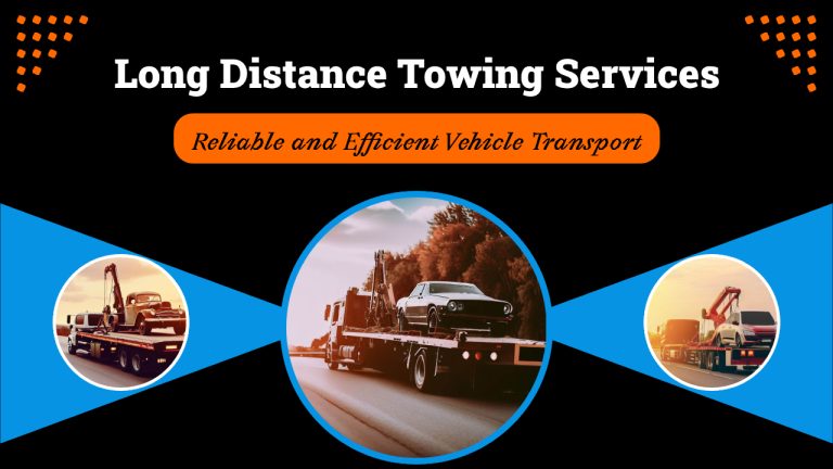 Long Distance Towing Services | Reliable and Efficient Vehicle Transport