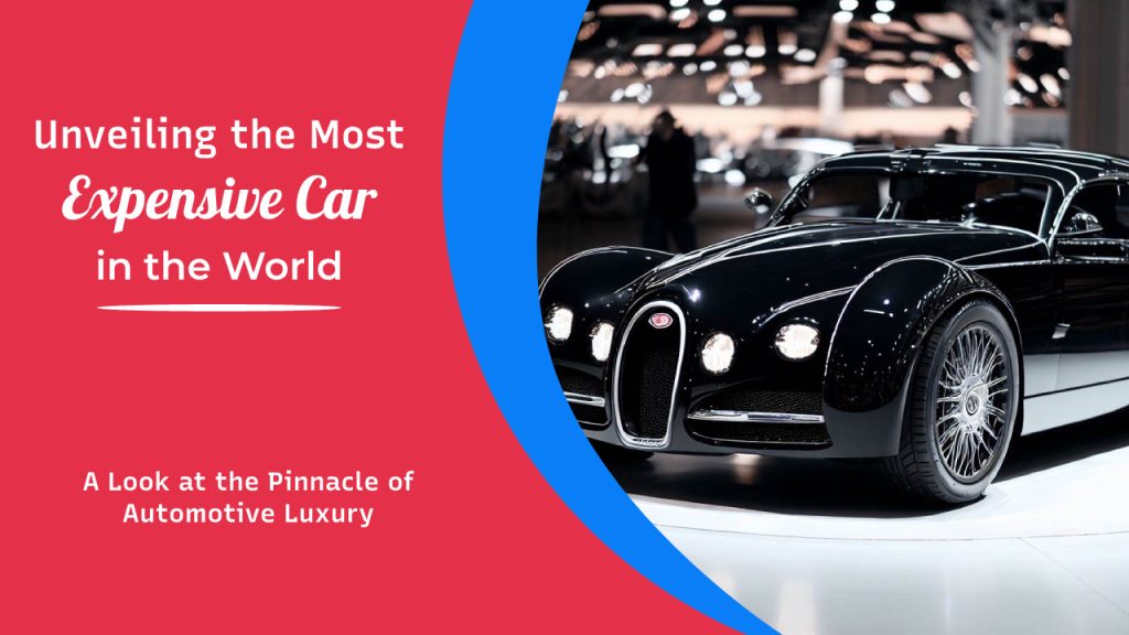 Unveiling the most expensive car in the world