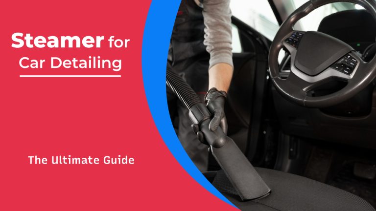 Steamer for car detailing the ultimate guide