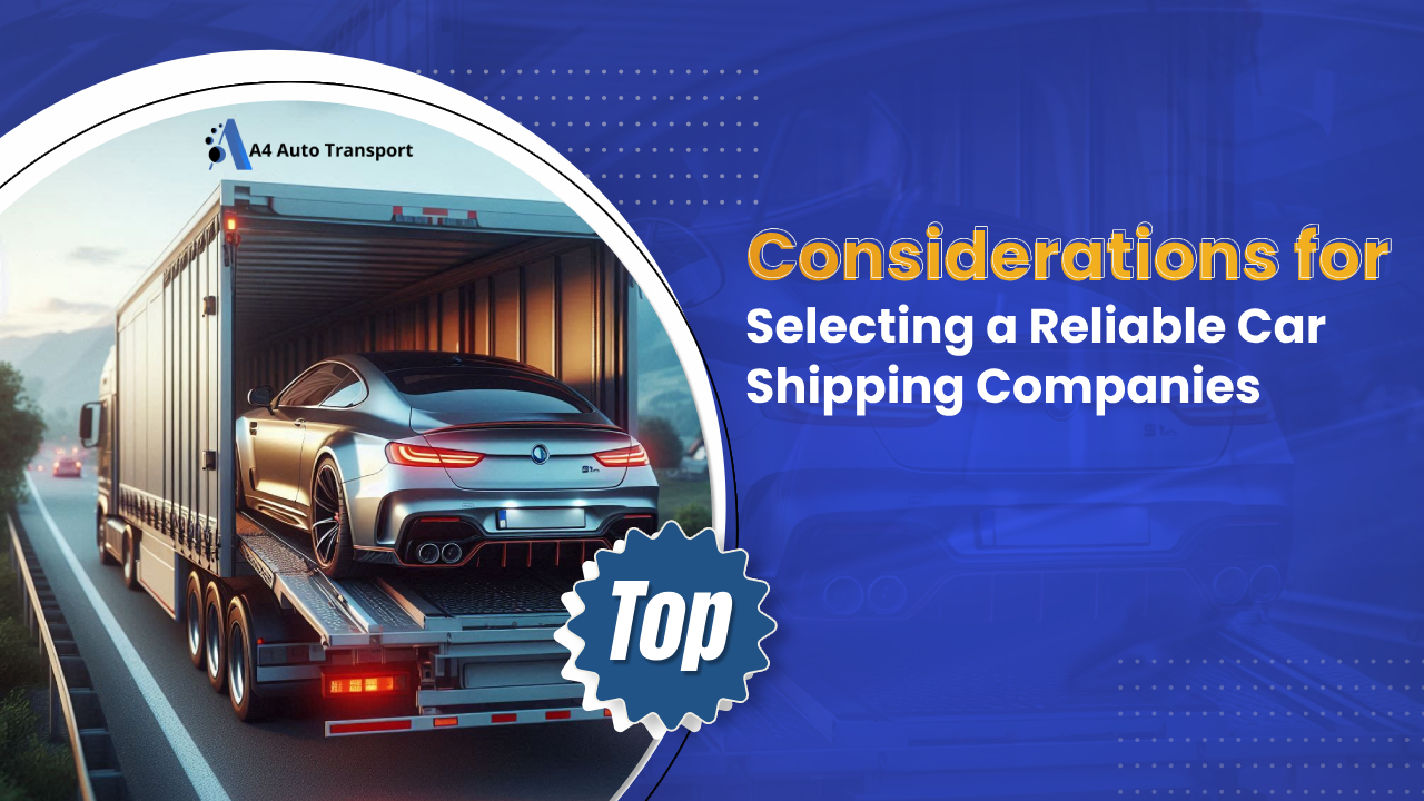 Top Considerations for Selecting a Reliable Car Shipping Companies