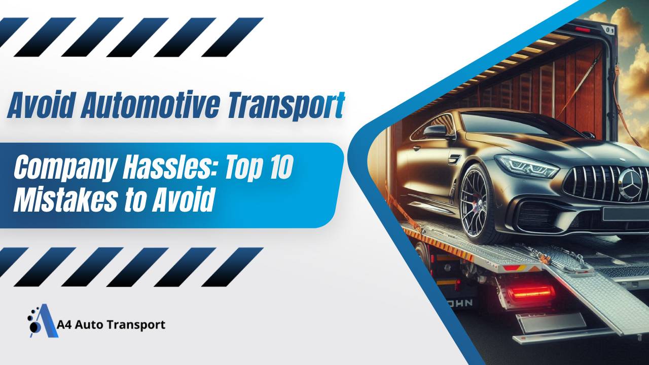 Avoid Automotive Transport Company Hassles: Top 10 Mistakes to Avoid