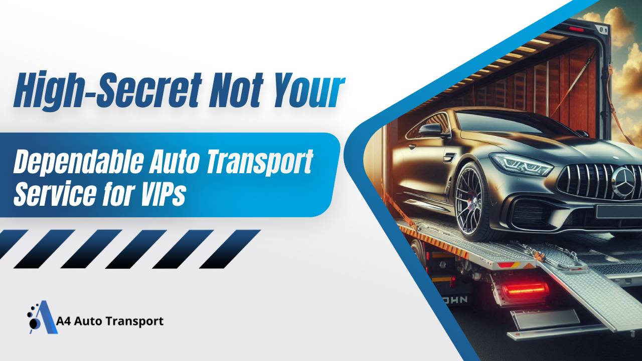 High Secret Not Your Dependable Auto Transport Service for VIPs