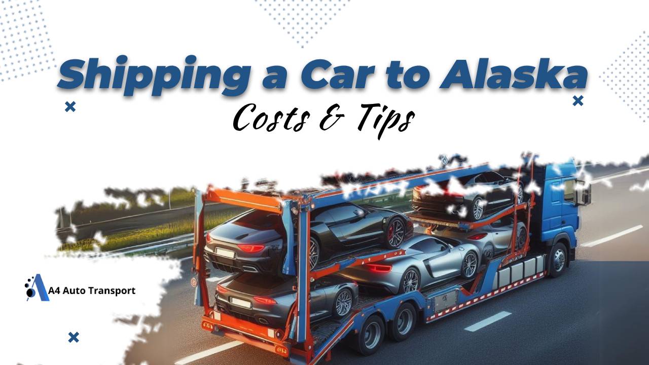 Shipping a Car to Alaska: Costs & Tips